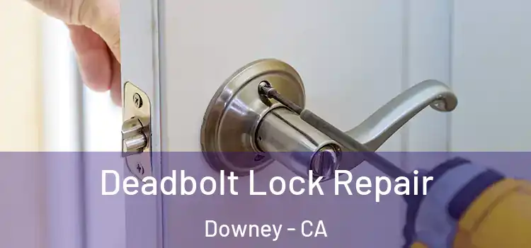  Deadbolt Lock Repair Downey - CA