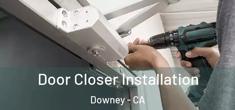  Door Closer Installation Downey - CA