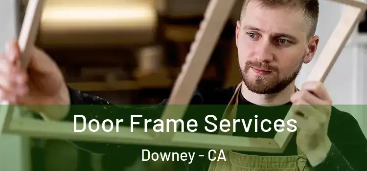 Door Frame Services Downey - CA