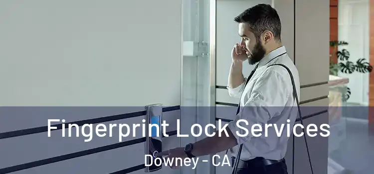 Fingerprint Lock Services Downey - CA