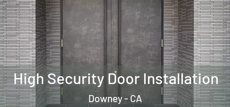 High Security Door Installation Downey - CA