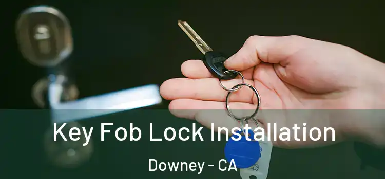  Key Fob Lock Installation Downey - CA